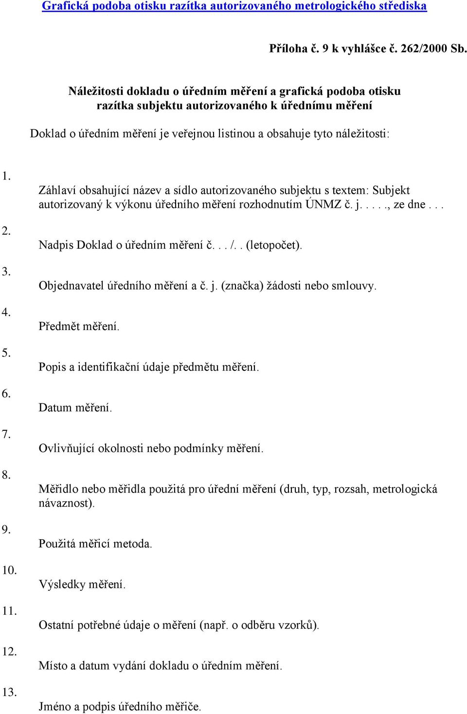 6. 7. 8. 9. 10. 11. 12. 13. Záhlaví obsahující název a sídlo autorizovaného subjektu s textem: Subjekt autorizovaný k výkonu úředního měření rozhodnutím ÚNMZ č. j....., ze dne.