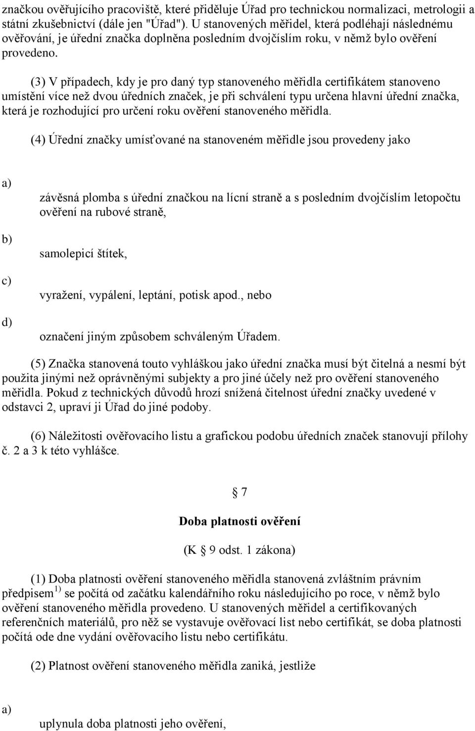 (3) V případech, kdy je pro daný typ stanoveného měřidla certifikátem stanoveno umístění více než dvou úředních značek, je při schválení typu určena hlavní úřední značka, která je rozhodující pro