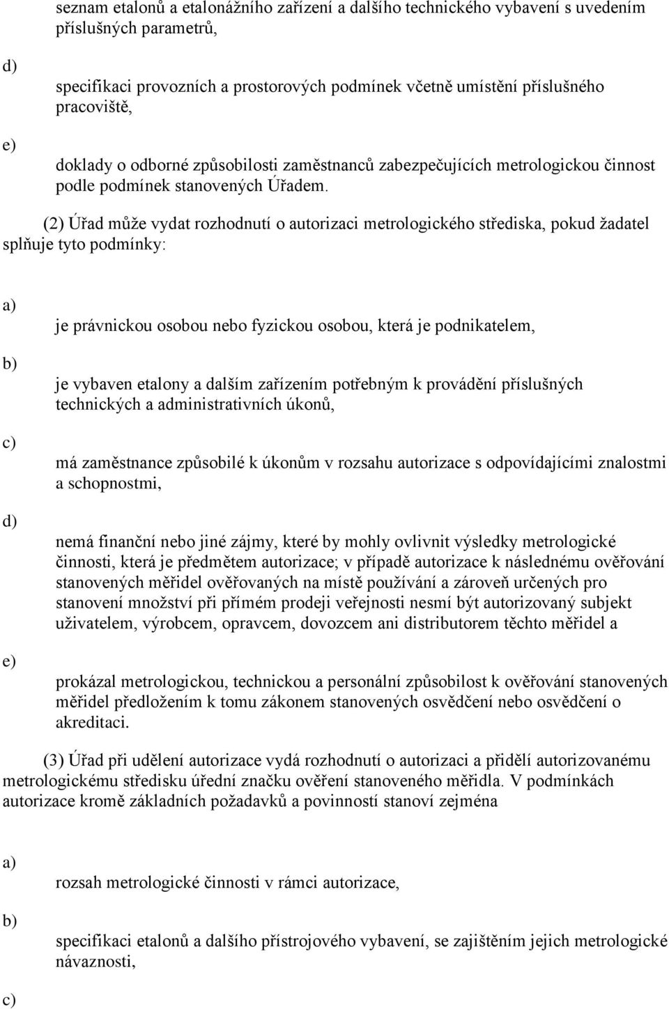 (2) Úřad může vydat rozhodnutí o autorizaci metrologického střediska, pokud žadatel splňuje tyto podmínky: je právnickou osobou nebo fyzickou osobou, která je podnikatelem, je vybaven etalony a