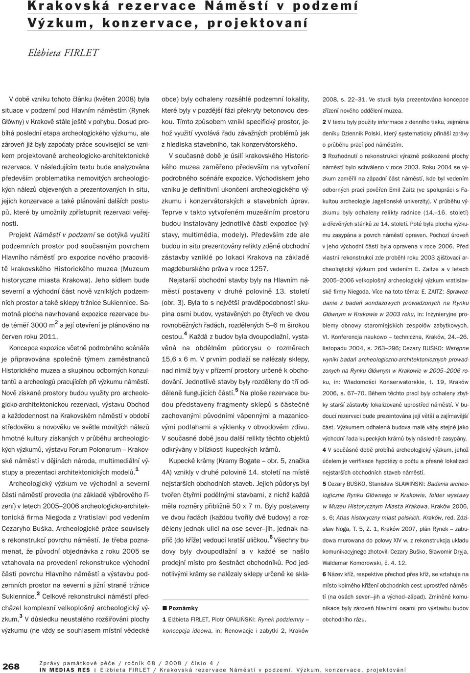 V následujícím textu bude analyzována pfiedev ím problematika nemovit ch archeologick ch nálezû objeven ch a prezentovan ch in situ, jejich konzervace a také plánování dal ích postupû, které by