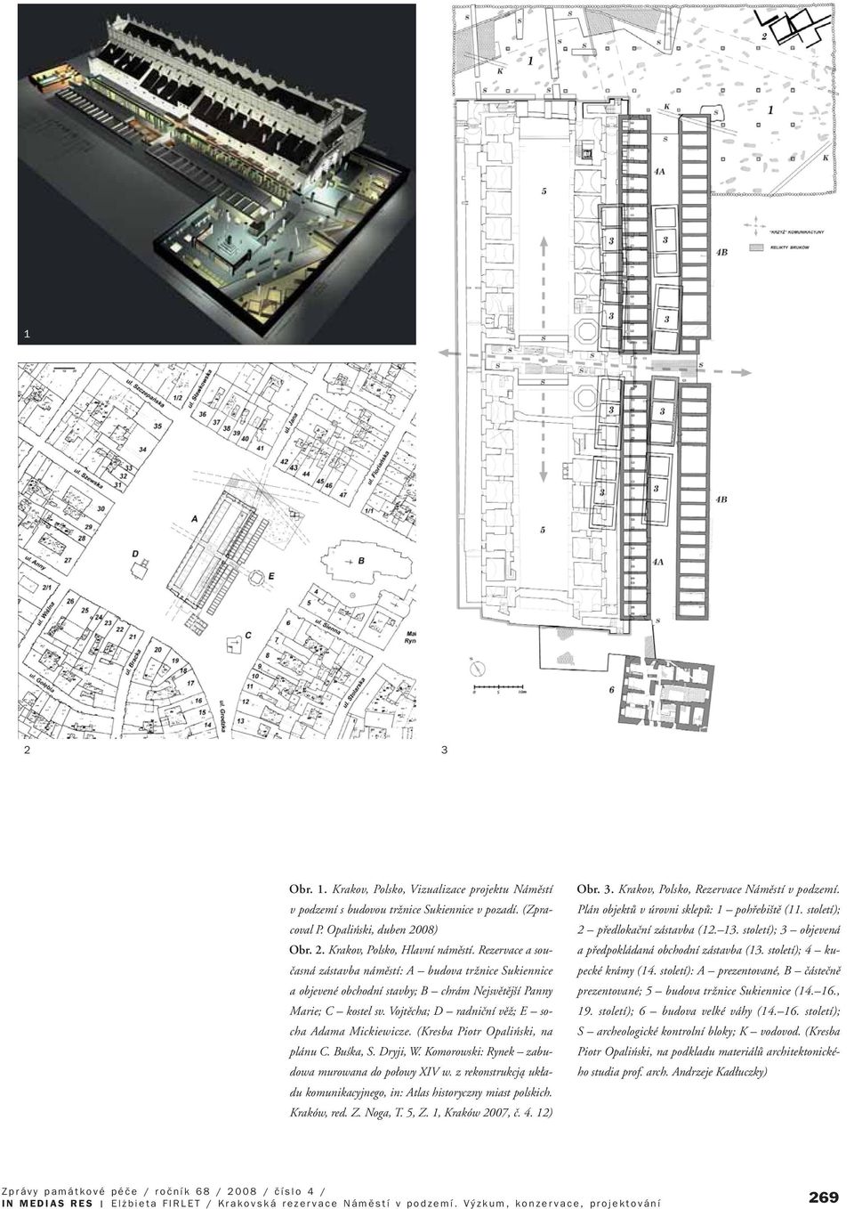 (Kresba Piotr Opaliƒski, na plánu C. BuÊka, S. Dryji, W. Komorowski: Rynek zabudowa murowana do po owy XIV w. z rekonstrukcjà uk adu komunikacyjnego, in: Atlas historyczny miast polskich. Kraków, red.