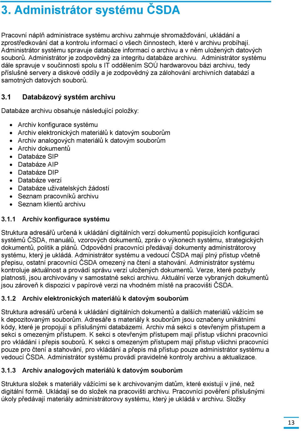 Administrátor systému dále spravuje v součinnosti spolu s IT oddělením SOÚ hardwarovou bázi archivu, tedy příslušné servery a diskové oddíly a je zodpovědný za zálohování archivních databází a