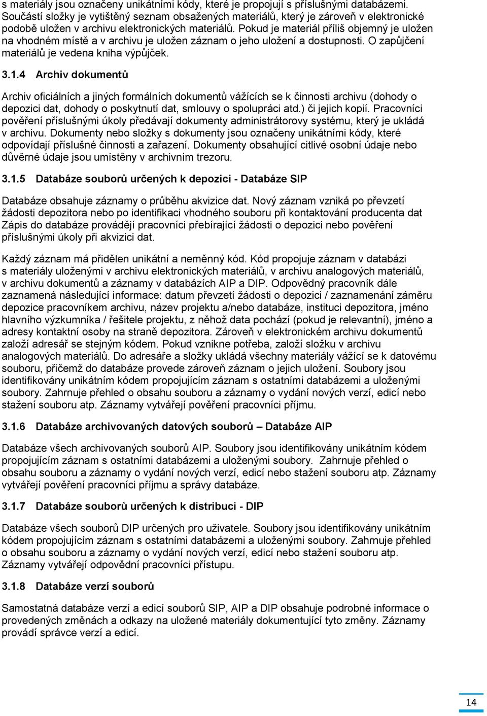 Pokud je materiál příliš objemný je uložen na vhodném místě a v archivu je uložen záznam o jeho uložení a dostupnosti. O zapůjčení materiálů je vedena kniha výpůjček. 3.1.