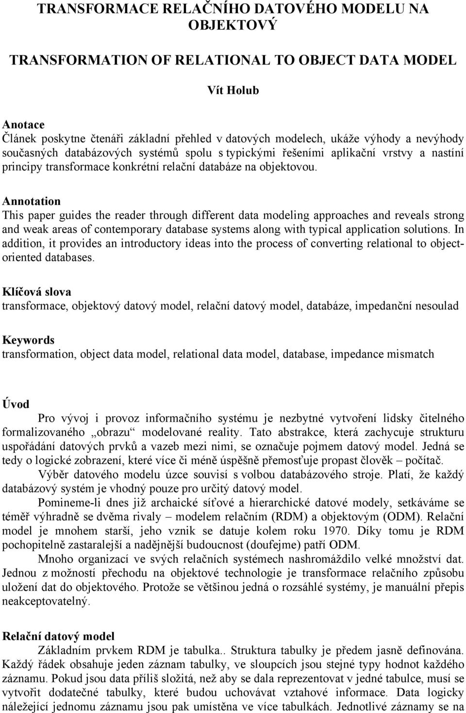 Annotation This paper guides the reader through different data modeling approaches and reveals strong and weak areas of contemporary database systems along with typical application solutions.