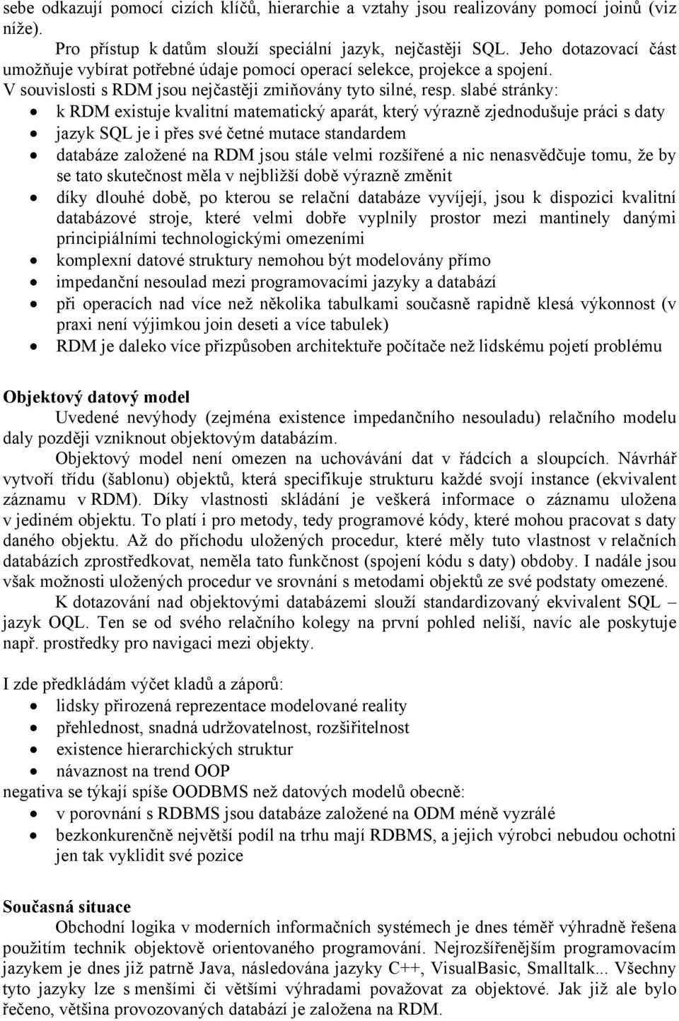 slabé stránky: k RDM existuje kvalitní matematický aparát, který výrazně zjednodušuje práci s daty jazyk SQL je i přes své četné mutace standardem databáze založené na RDM jsou stále velmi rozšířené