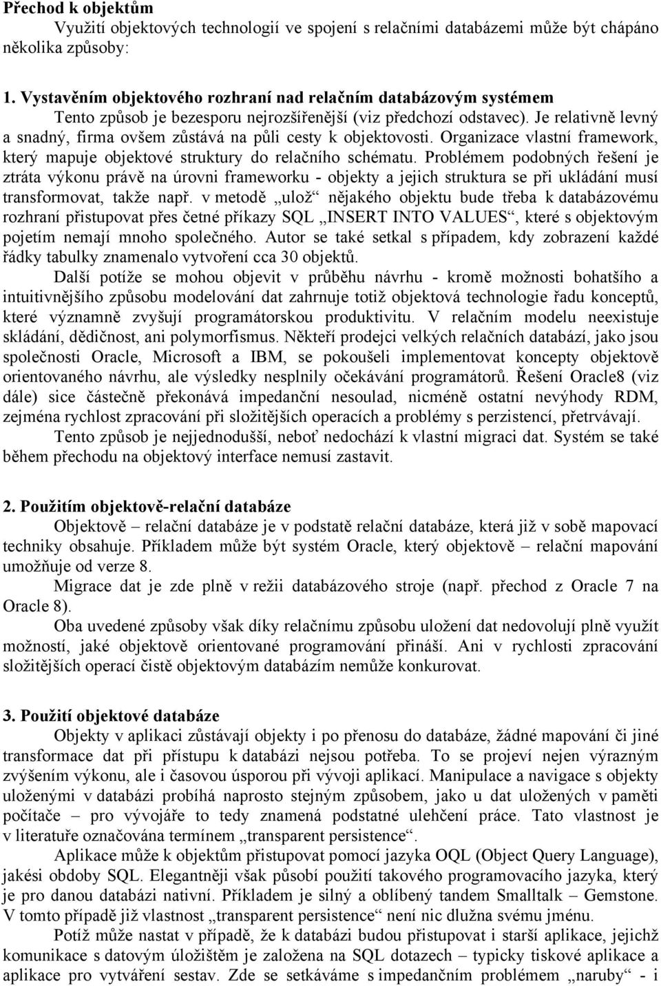 Je relativně levný a snadný, firma ovšem zůstává na půli cesty k objektovosti. Organizace vlastní framework, který mapuje objektové struktury do relačního schématu.