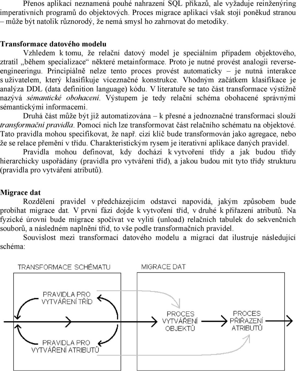 Transformace datového modelu Vzhledem k tomu, že relační datový model je speciálním případem objektového, ztratil během specializace některé metainformace.