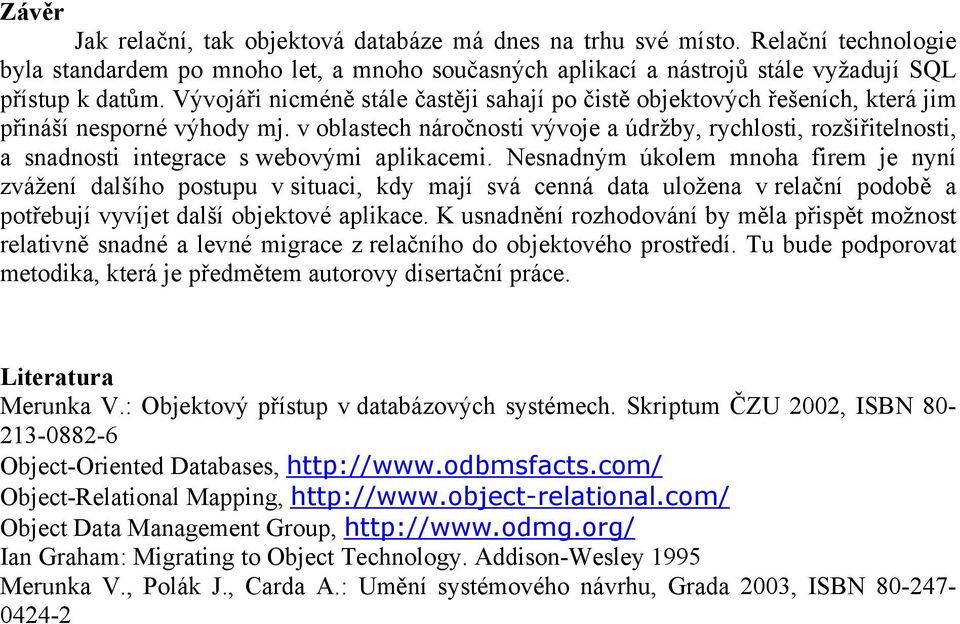 v oblastech náročnosti vývoje a údržby, rychlosti, rozšiřitelnosti, a snadnosti integrace s webovými aplikacemi.