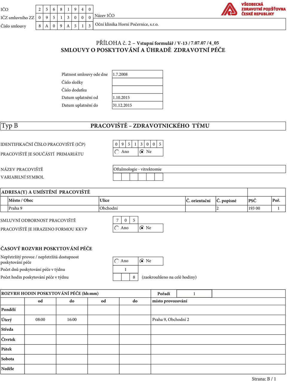 2015 Typ B PRACOVIŠTĚ ZDRAVOTNICKÉHO TÝMU IDENTIFIKAČNÍ ČÍSLO PRACOVIŠTĚ (IČP) 0 9 5 1 3 0 0 5 PRACOVIŠTĚ JE SOUČÁSTÍ PRIMARIÁTU NÁZEV PRACOVIŠTĚ VARIABILNÍ SYMBOL Oftalmologie - vitrektomie