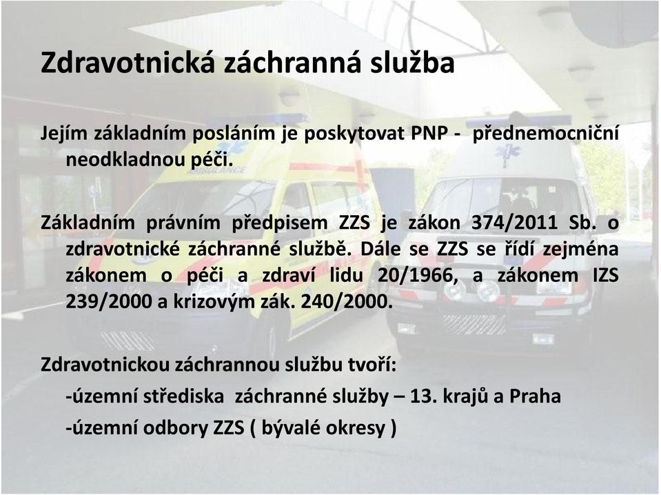 Dále se ZZS se řídí zejména zákonem o péči a zdraví lidu 20/1966, a zákonem IZS 239/2000 a krizovým zák.