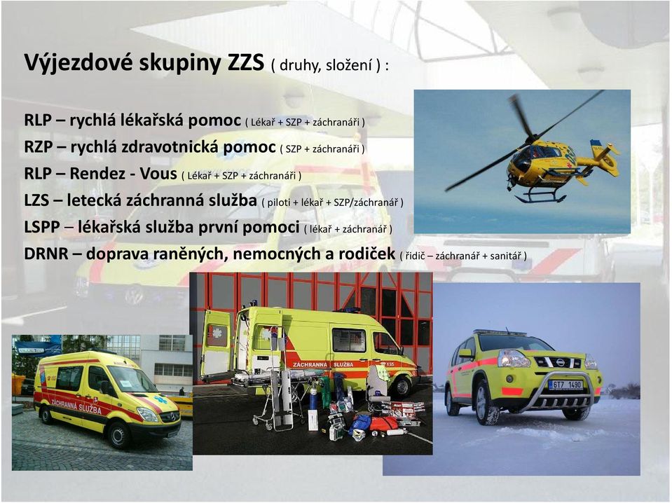 ) LZS letecká záchranná služba ( piloti + lékař + SZP/záchranář ) LSPP lékařská služba první