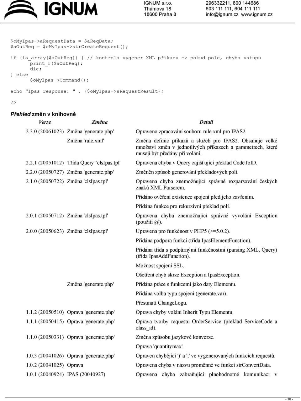 Obsahuje velké množství změn v jednotlivých příkazech a parametrech, které musejí být předány při volání. 2.2.1 (20051012) Třída Query clsipas.tpl' Opravena chyba v Query zajišťující překlad CodeToID.