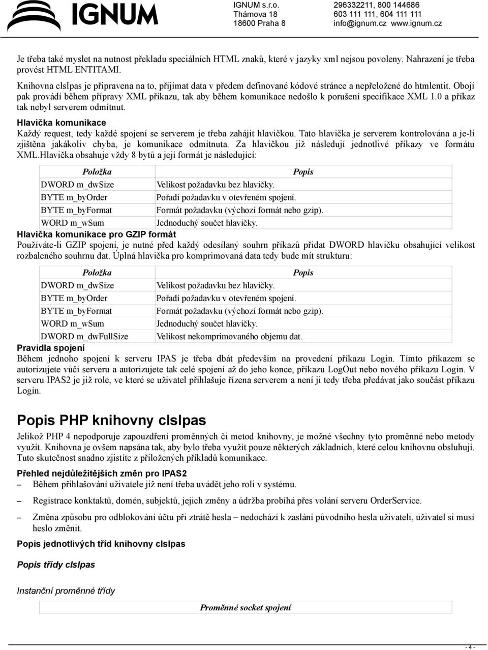 Obojí pak provádí během přípravy XML příkazu, tak aby během komunikace nedošlo k porušení specifikace XML 1.0 a příkaz tak nebyl serverem odmítnut.