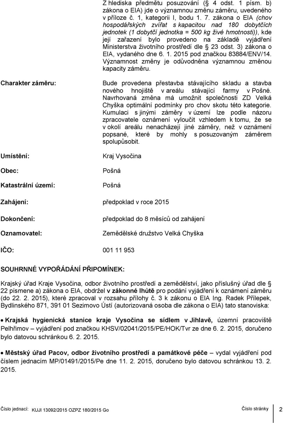 životního prostředí dle 23 odst. 3) zákona o EIA, vydaného dne 6. 1. 2015 pod značkou 83884/ENV/14. Významnost změny je odůvodněna významnou změnou kapacity záměru.