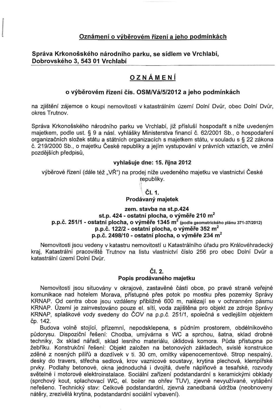 Správa Krkonošského národního parku ve Vrchlabí, již přísluší hospodařit s níže uvedeným majetkem, podle ust. 9 a násl. vyhlášky Ministerstva financí č. 62/2001 Sb.