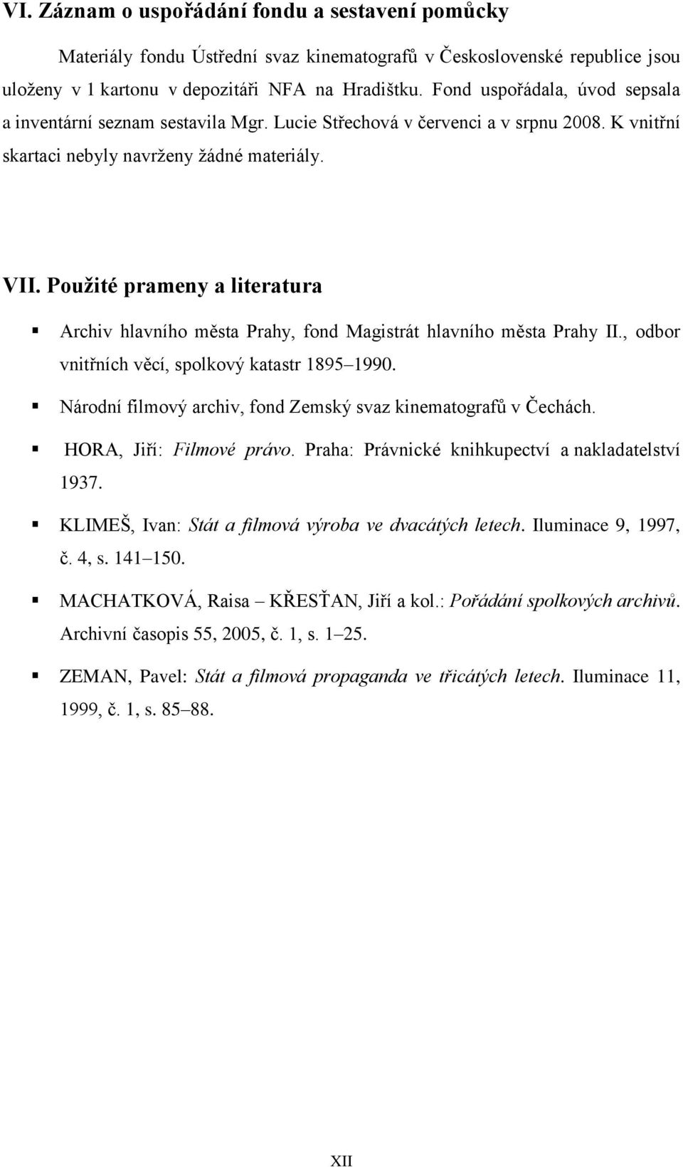 Použité prameny a literatura Archiv hlavního města Prahy, fond Magistrát hlavního města Prahy II., odbor vnitřních věcí, spolkový katastr 1895 1990.