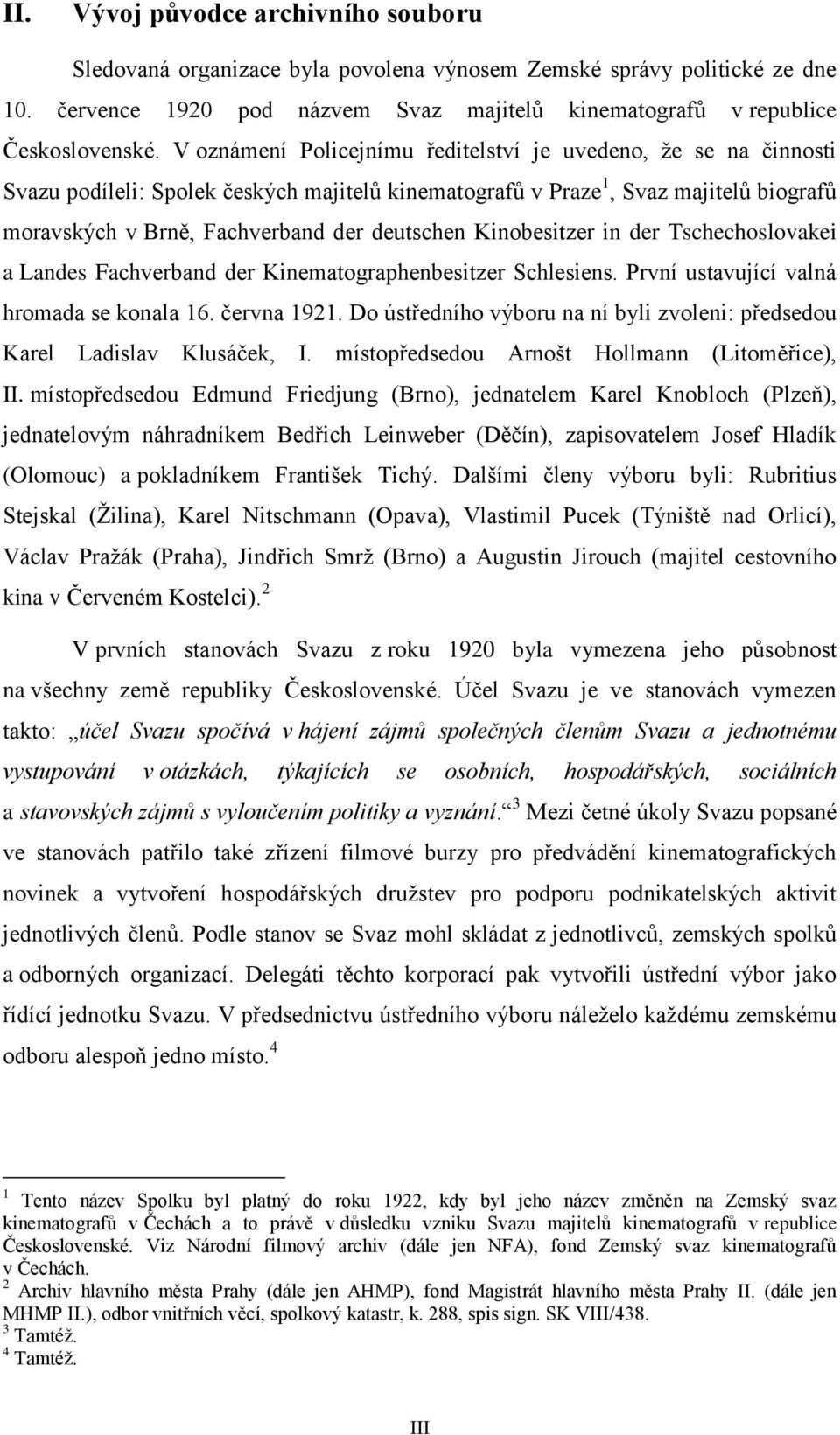 Kinobesitzer in der Tschechoslovakei a Landes Fachverband der Kinematographenbesitzer Schlesiens. První ustavující valná hromada se konala 16. června 1921.