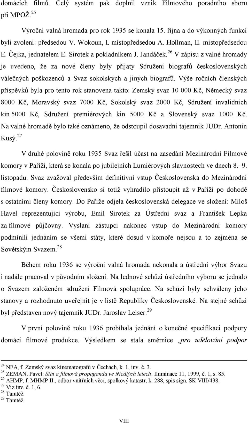 26 V zápisu z valné hromady je uvedeno, že za nové členy byly přijaty Sdružení biografů československých válečných poškozenců a Svaz sokolských a jiných biografů.