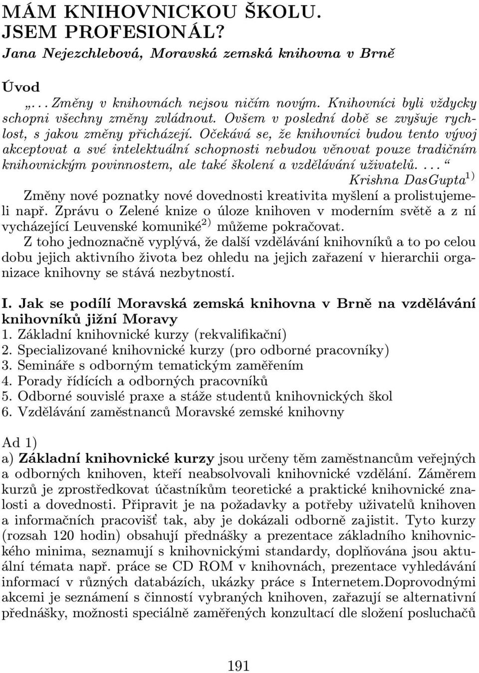 Očekává se, že knihovníci budou tento vývoj akceptovat a své intelektuální schopnosti nebudou věnovat pouze tradičním knihovnickýmpovinnostem,aletakéškoleníavzděláváníuživatelů.