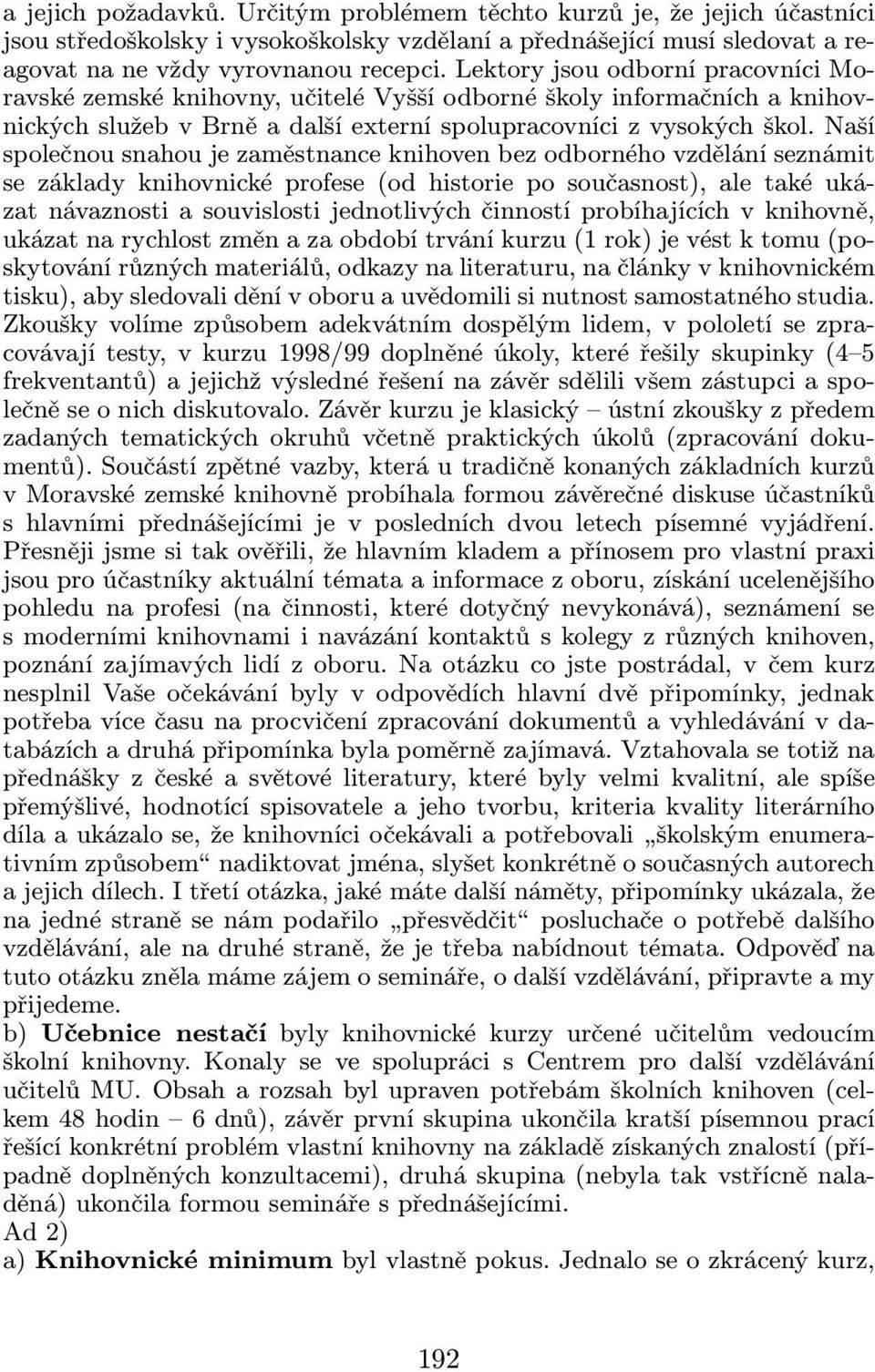 Naší společnou snahou je zaměstnance knihoven bez odborného vzdělání seznámit se základy knihovnické profese (od historie po současnost), ale také ukázat návaznosti a souvislosti jednotlivých