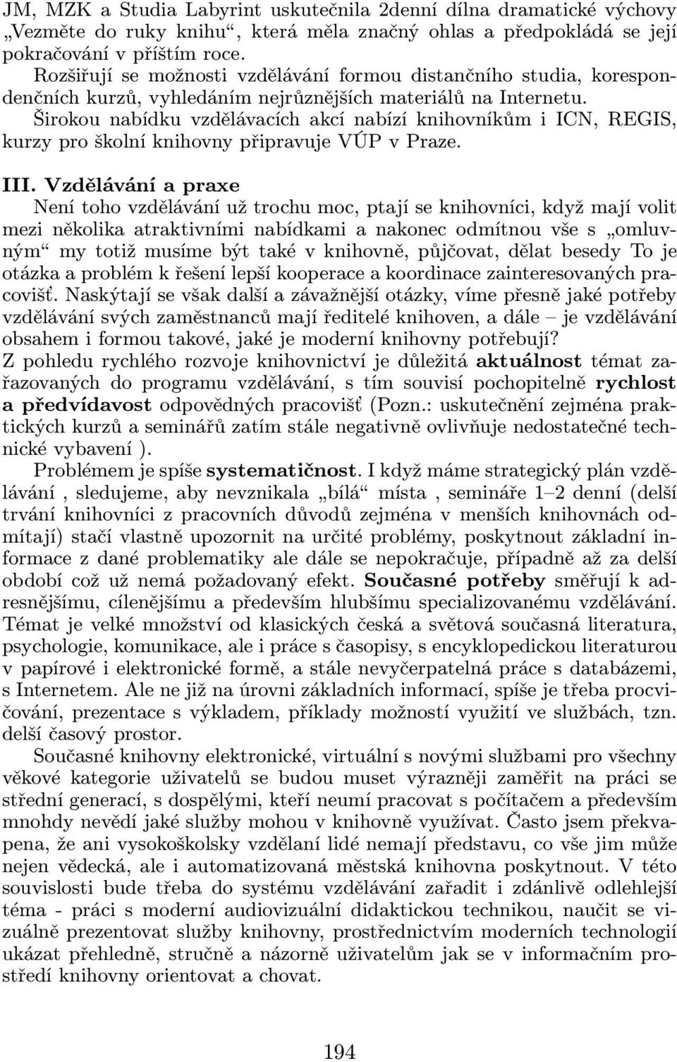 Širokou nabídku vzdělávacích akcí nabízí knihovníkům i ICN, REGIS, kurzy pro školní knihovny připravuje VÚP v Praze. III.