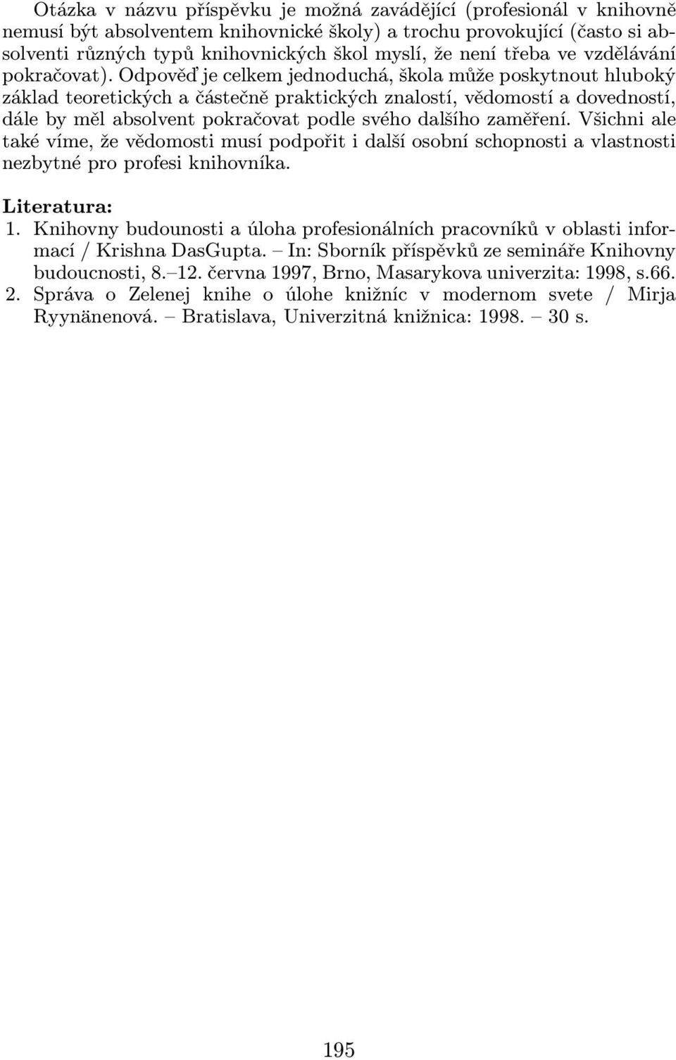 Odpověď je celkem jednoduchá, škola může poskytnout hluboký základ teoretických a částečně praktických znalostí, vědomostí a dovedností, dále by měl absolvent pokračovat podle svého dalšího zaměření.