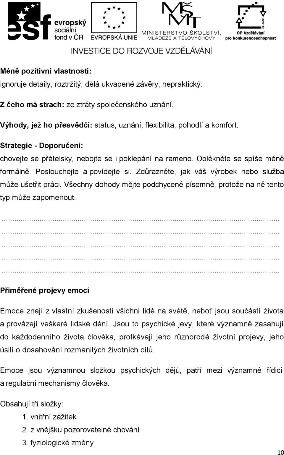 Poslouchejte a povídejte si. Zdůrazněte, jak váš výrobek nebo služba může ušetřit práci. Všechny dohody mějte podchycené písemně, protože na ně tento typ může zapomenout.