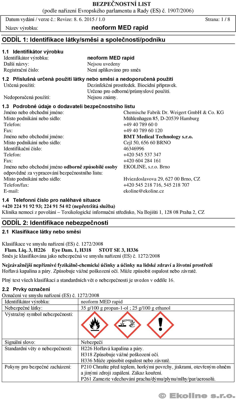 2 Příslušná určená použití látky nebo směsi a nedoporučená použití Určená použití: Dezinfekční prostředek. Biocidní přípravek. Určeno pro odborné/průmyslové použití.