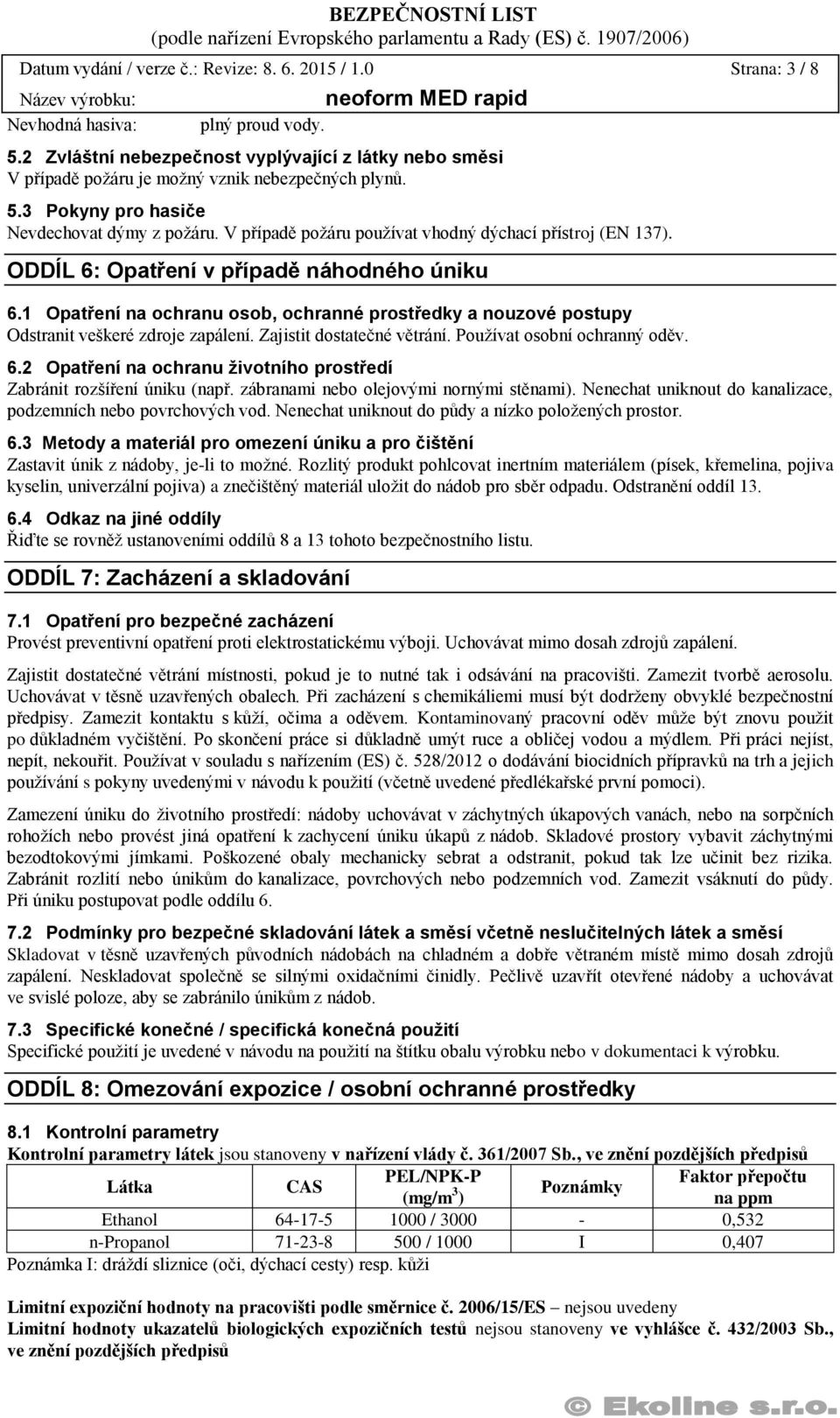 V případě požáru používat vhodný dýchací přístroj (EN 137). ODDÍL 6: Opatření v případě náhodného úniku 6.
