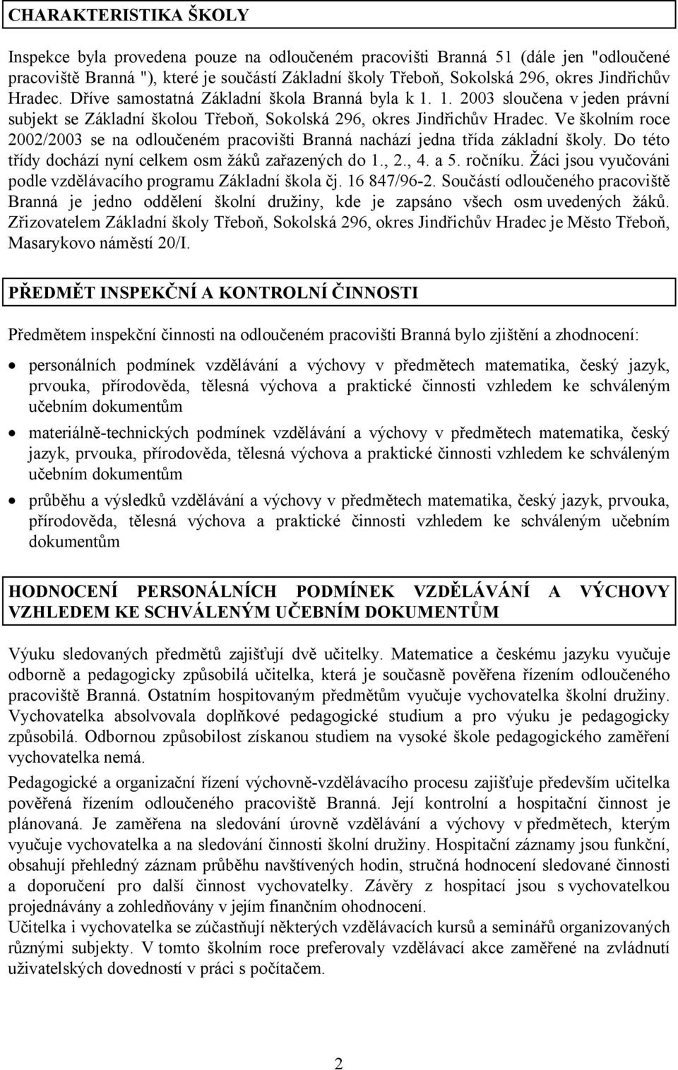 Ve školním roce 2002/2003 se na odloučeném pracovišti Branná nachází jedna třída základní školy. Do této třídy dochází nyní celkem osm žáků zařazených do 1., 2., 4. a 5. ročníku.