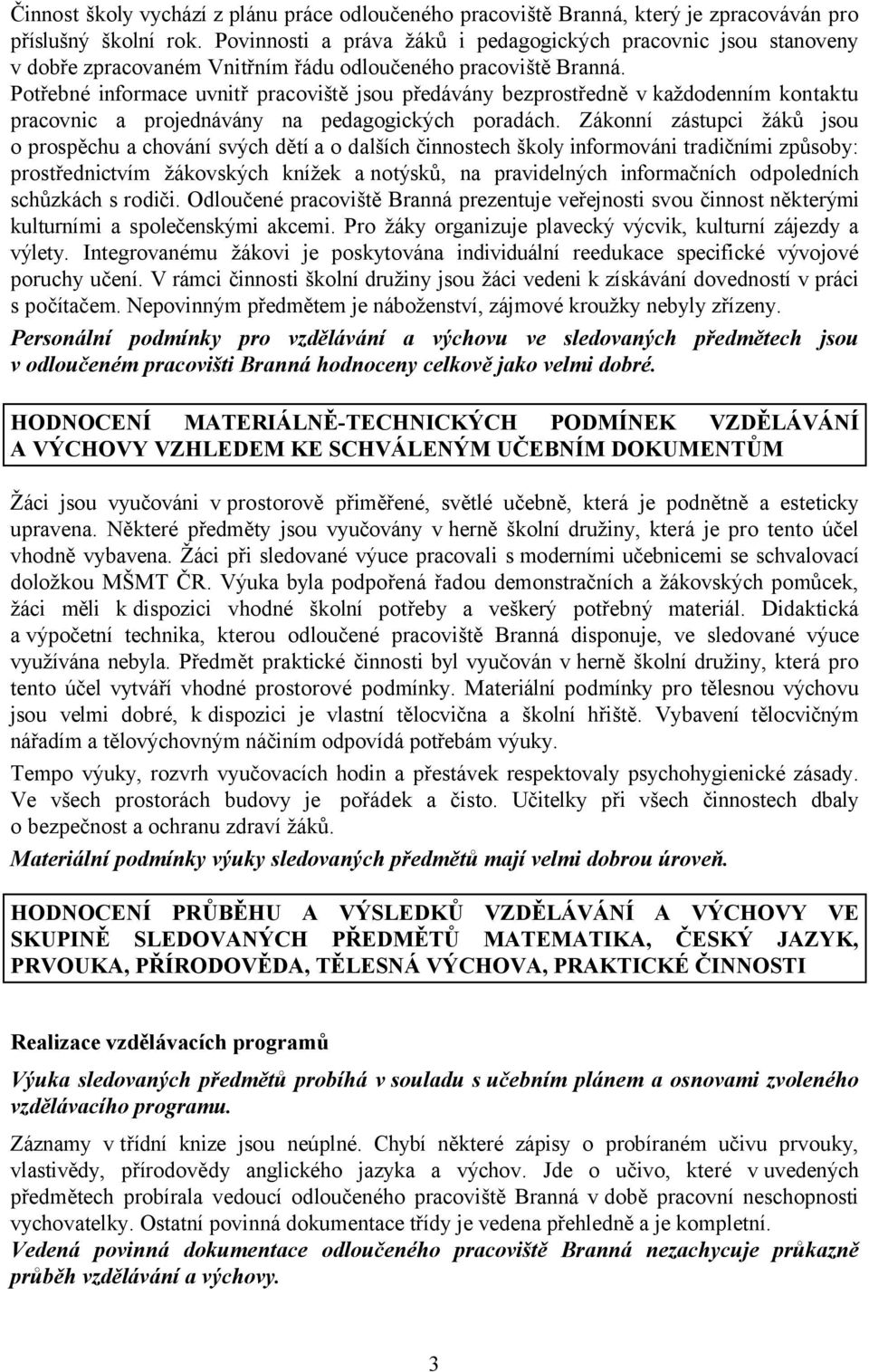 Potřebné informace uvnitř pracoviště jsou předávány bezprostředně v každodenním kontaktu pracovnic a projednávány na pedagogických poradách.