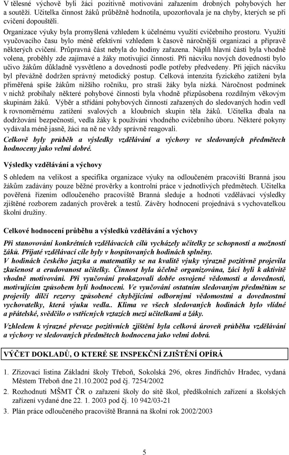 Průpravná část nebyla do hodiny zařazena. Náplň hlavní části byla vhodně volena, proběhly zde zajímavé a žáky motivující činnosti.