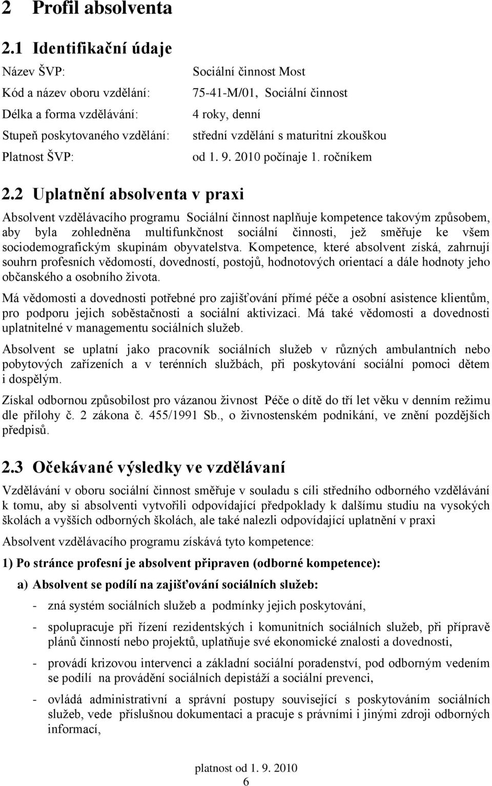 střední vzdělání s maturitní zkouškou od 1. 9. 2010 počínaje 1. ročníkem 2.