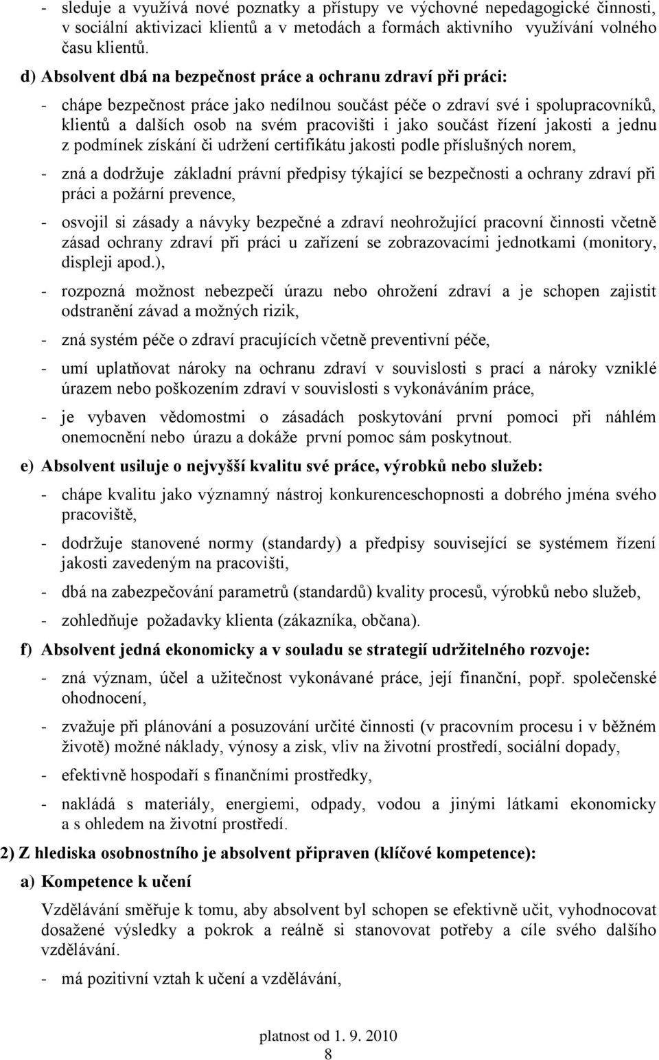 součást řízení jakosti a jednu z podmínek získání či udržení certifikátu jakosti podle příslušných norem, - zná a dodržuje základní právní předpisy týkající se bezpečnosti a ochrany zdraví při práci