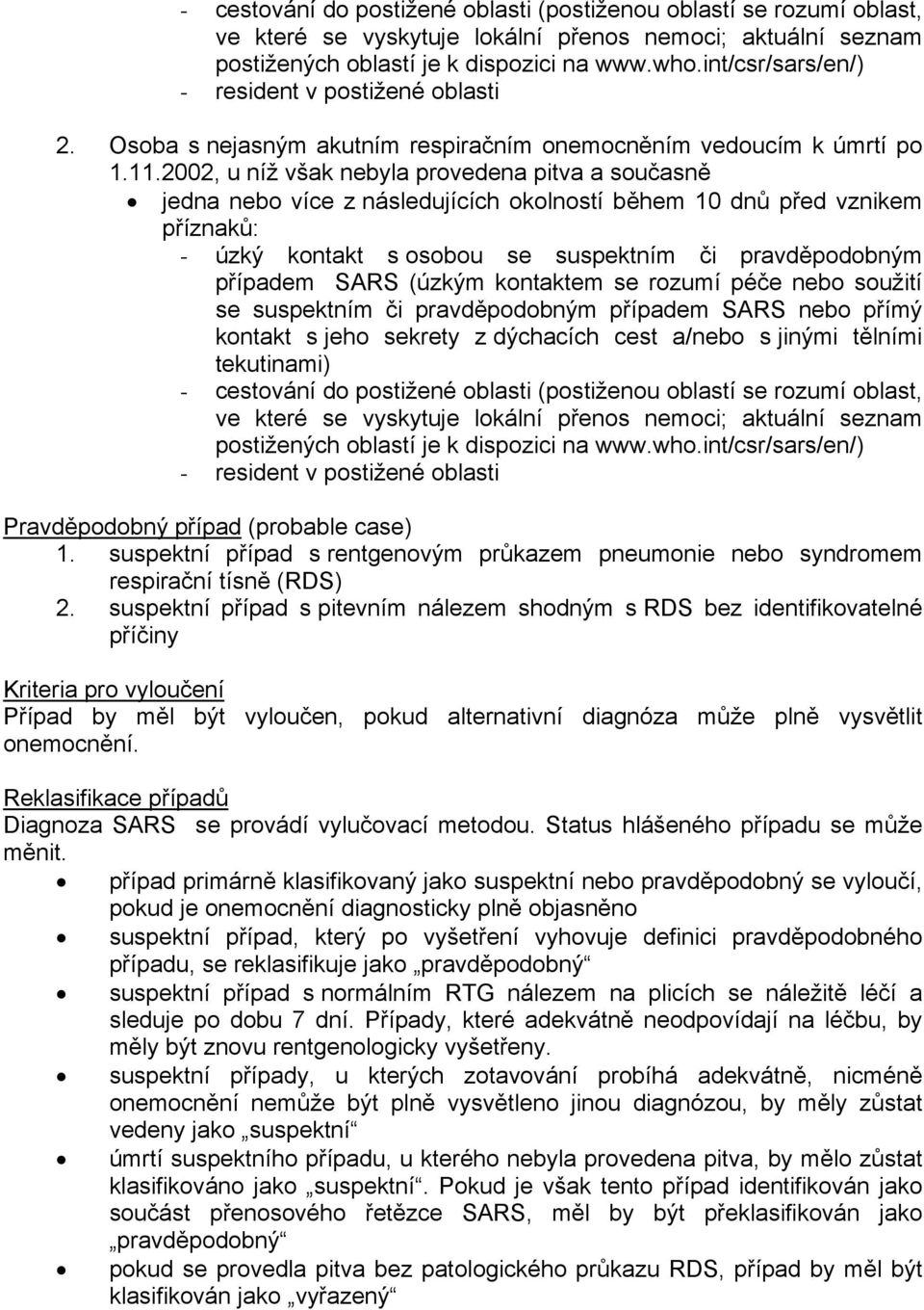 2002, u níž však nebyla provedena pitva a současně jedna nebo více z následujících okolností během 10 dnů před vznikem příznaků: - úzký kontakt s osobou se suspektním či pravděpodobným případem SARS