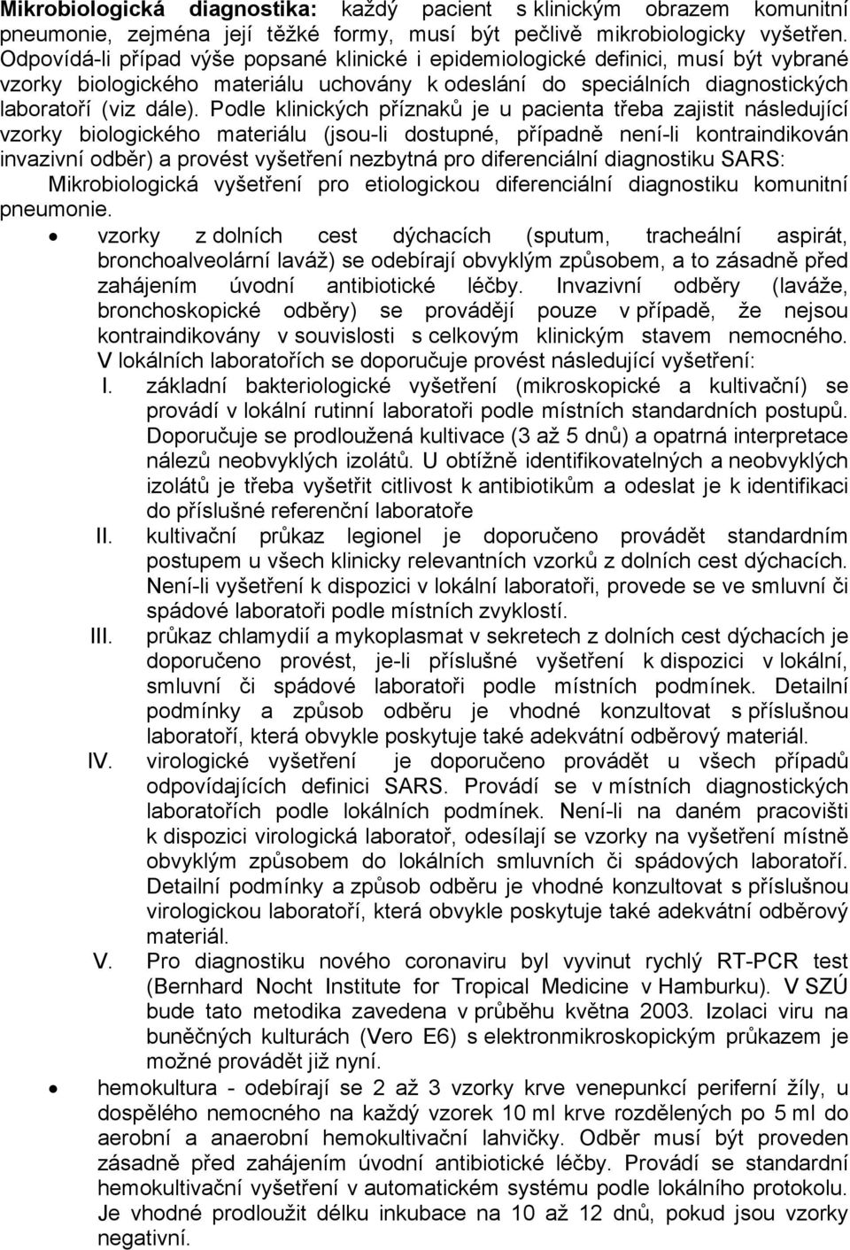 Podle klinických příznaků je u pacienta třeba zajistit následující vzorky biologického materiálu (jsou-li dostupné, případně není-li kontraindikován invazivní odběr) a provést vyšetření nezbytná pro