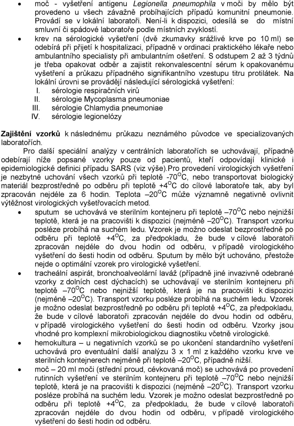 krev na sérologické vyšetření (dvě zkumavky srážlivé krve po 10 ml) se odebírá při přijetí k hospitalizaci, případně v ordinaci praktického lékaře nebo ambulantního specialisty při ambulantním