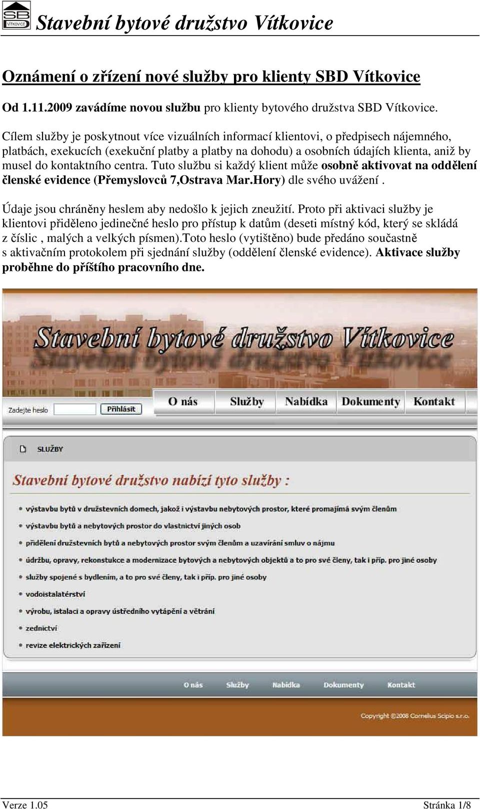 kontaktního centra. Tuto službu si každý klient může osobně aktivovat na oddělení členské evidence (Přemyslovců 7,Ostrava Mar.Hory) dle svého uvážení.
