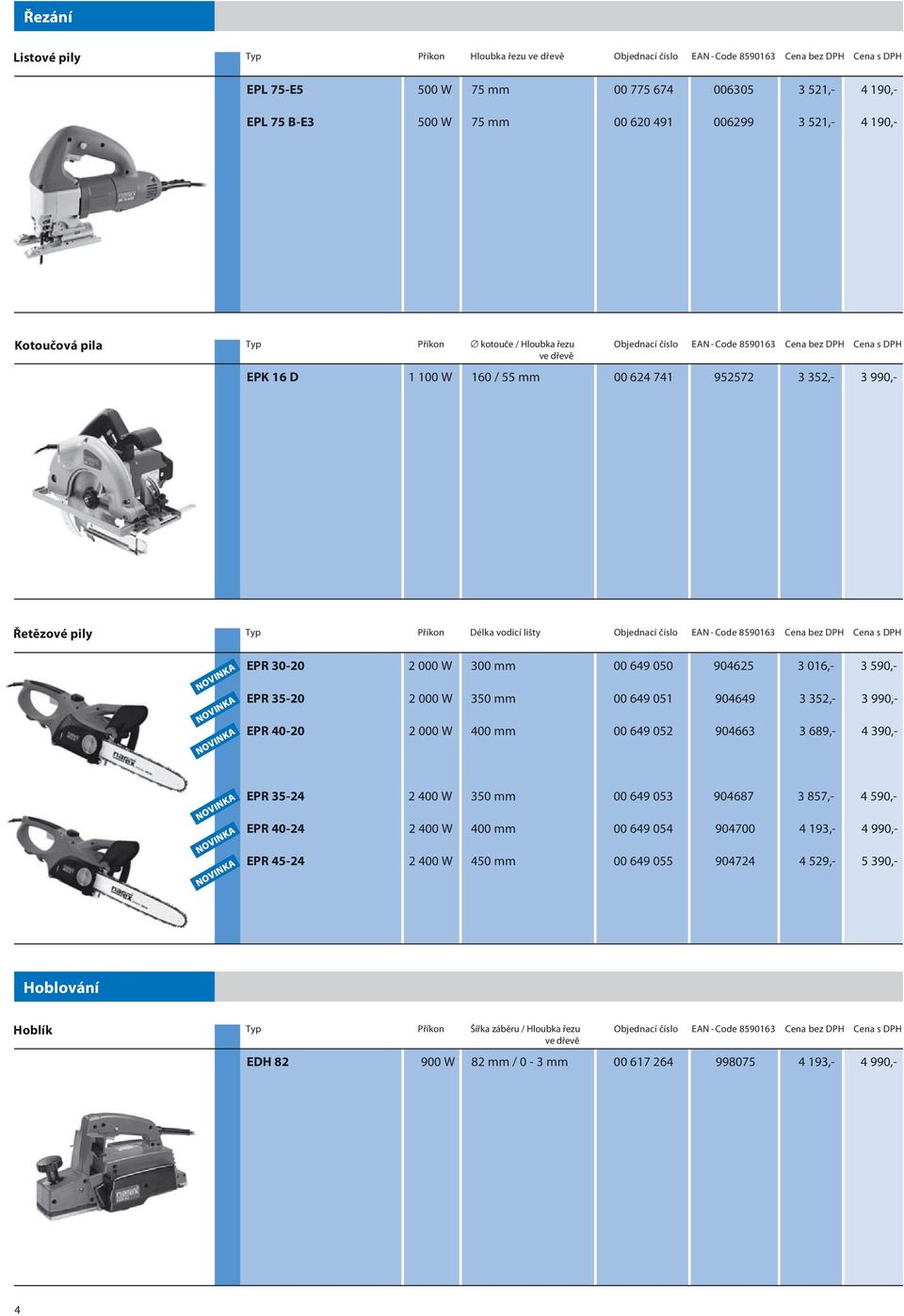 3 990,- Řetězové pily Typ Příkon Délka vodicí lišty Objednací číslo EAN - Code 8590163 Cena bez DPH Cena s DPH EPR 30-20 2 000 W 300 mm 00 649 050 904625 3 016,- 3 590,- EPR 35-20 2 000 W 350 mm 00
