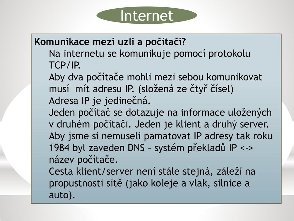 Jeden počítač se dotazuje na informace uložených v druhém počítači. Jeden je klient a druhý server.