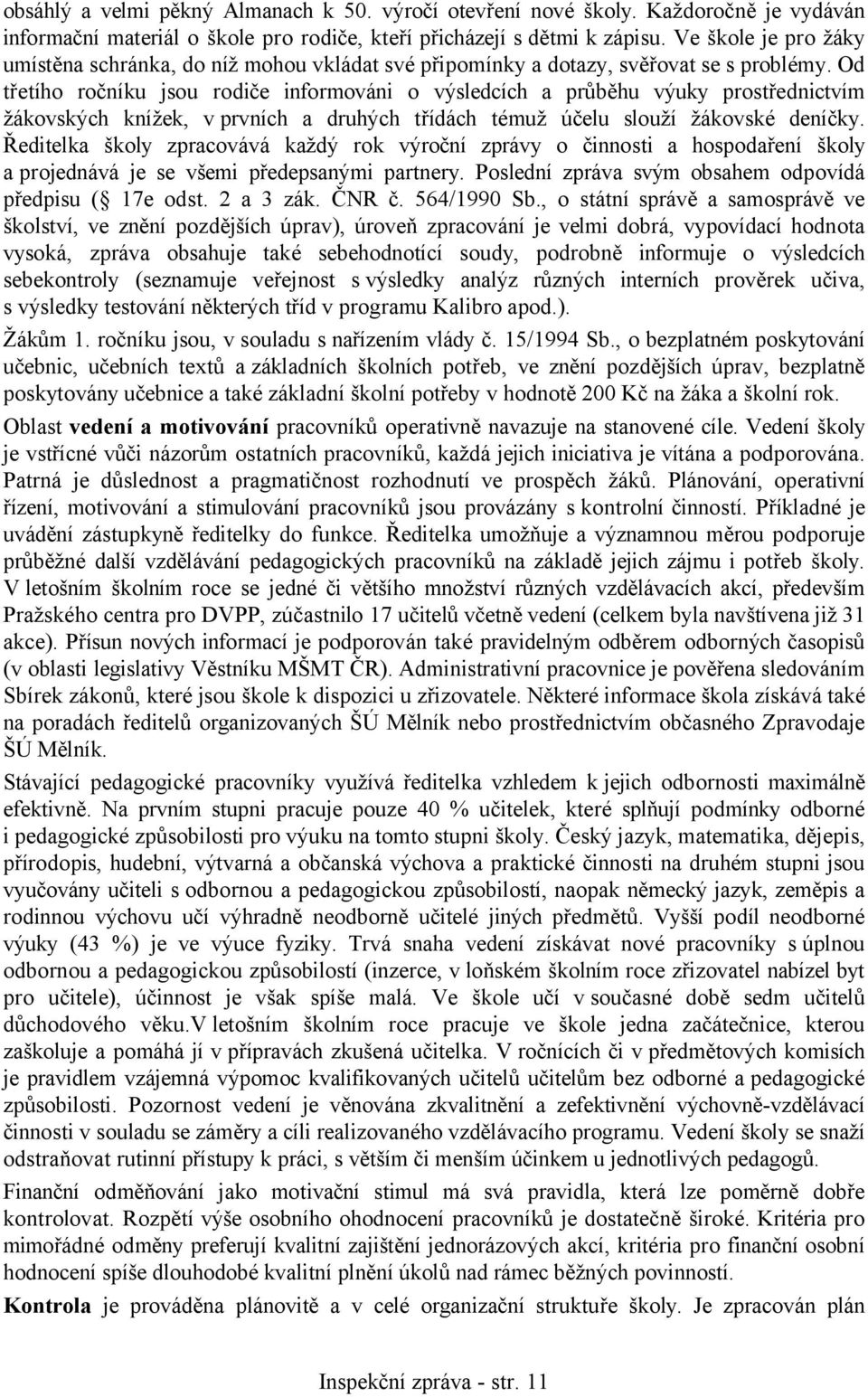 Od třetího ročníku jsou rodiče informováni o výsledcích a průběhu výuky prostřednictvím žákovských knížek, v prvních a druhých třídách témuž účelu slouží žákovské deníčky.