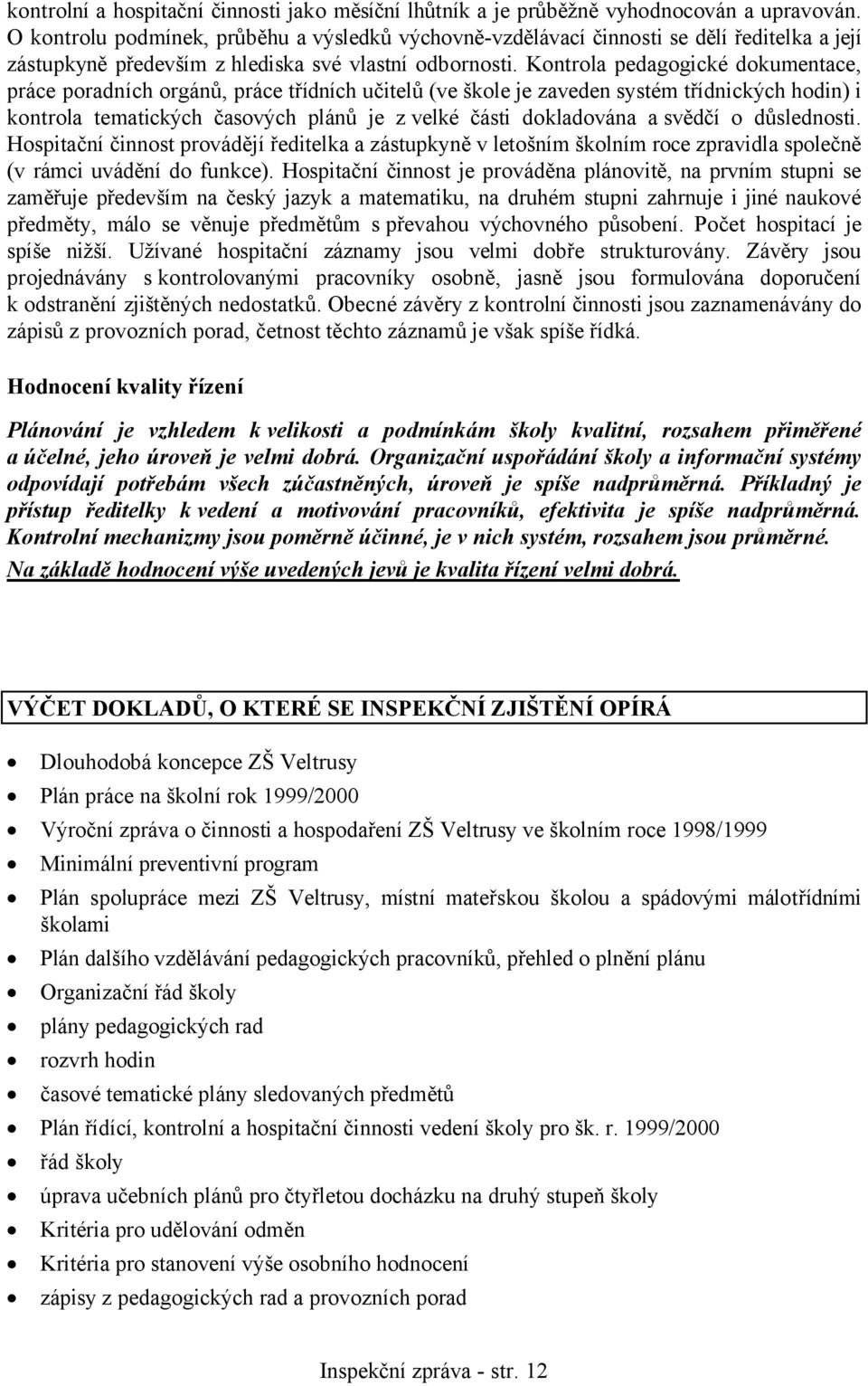 Kontrola pedagogické dokumentace, práce poradních orgánů, práce třídních učitelů (ve škole je zaveden systém třídnických hodin) i kontrola tematických časových plánů je z velké části dokladována a