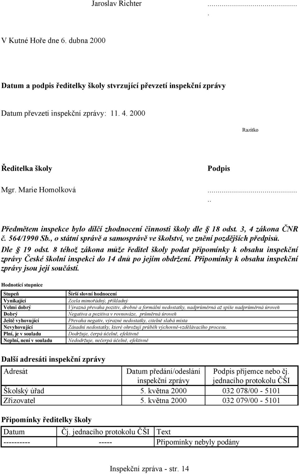 Dle 19 odst. 8 téhož zákona může ředitel školy podat připomínky k obsahu inspekční zprávy České školní inspekci do 14 dnů po jejím obdržení. Připomínky k obsahu inspekční zprávy jsou její součástí.