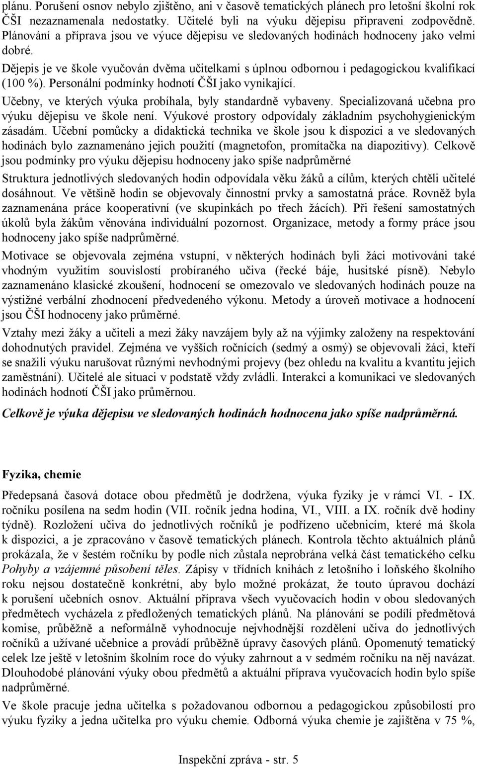 Personální podmínky hodnotí ČŠI jako vynikající. Učebny, ve kterých výuka probíhala, byly standardně vybaveny. Specializovaná učebna pro výuku dějepisu ve škole není.
