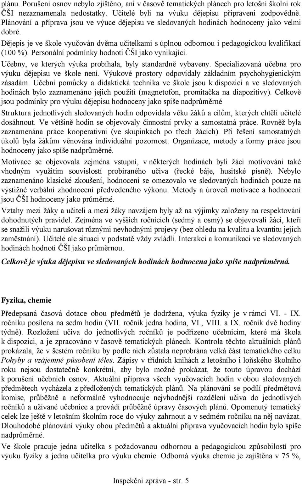 Personální podmínky hodnotí ČŠI jako vynikající. Učebny, ve kterých výuka probíhala, byly standardně vybaveny. Specializovaná učebna pro výuku dějepisu ve škole není.