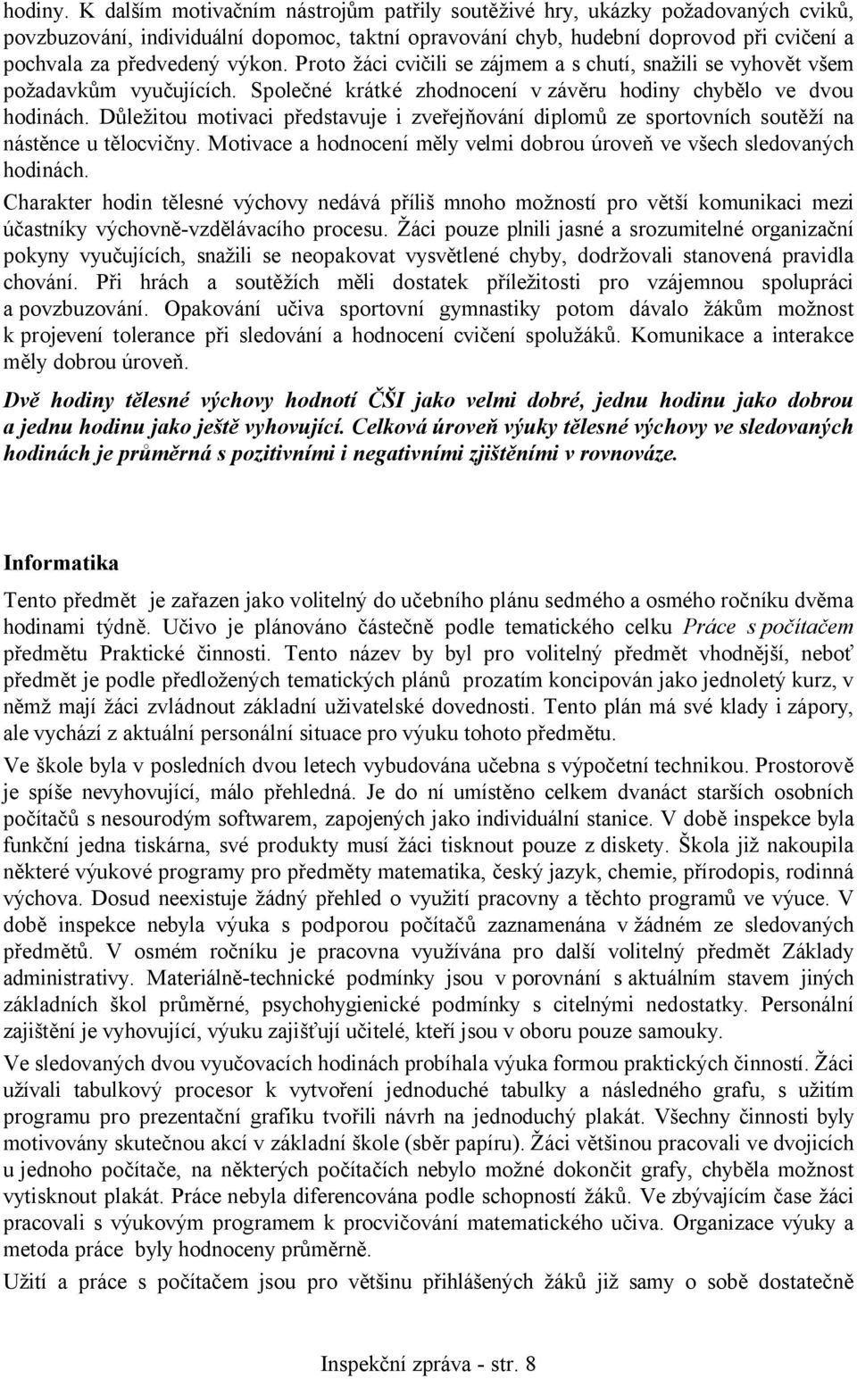 Proto žáci cvičili se zájmem a s chutí, snažili se vyhovět všem požadavkům vyučujících. Společné krátké zhodnocení v závěru hodiny chybělo ve dvou hodinách.