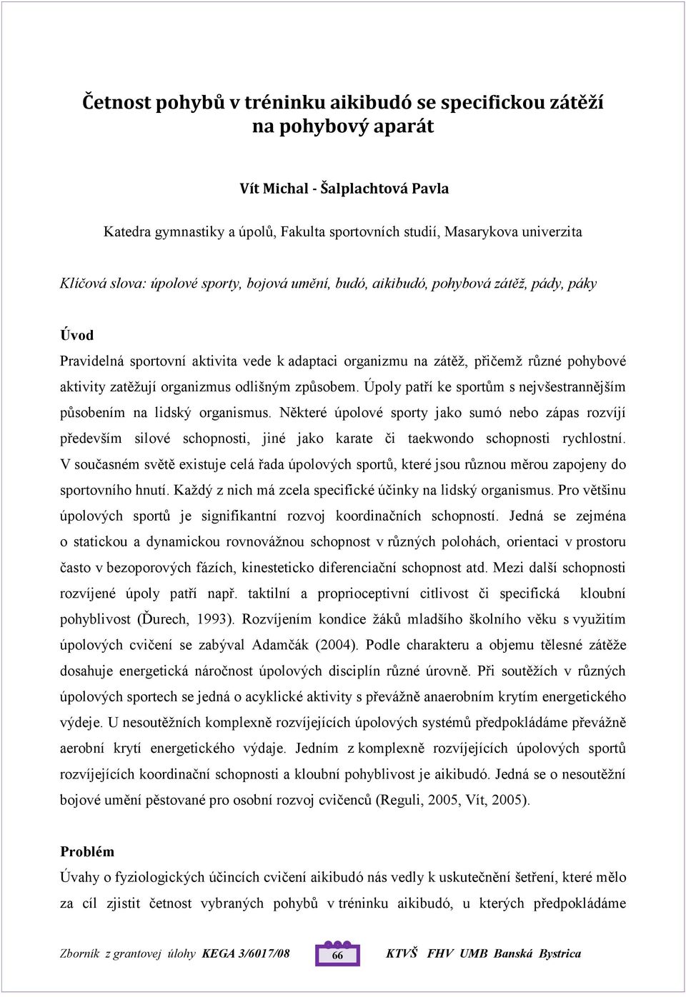 organizmus odlišným způsobem. Úpoly patří ke sportům s nejvšestrannějším působením na lidský organismus.