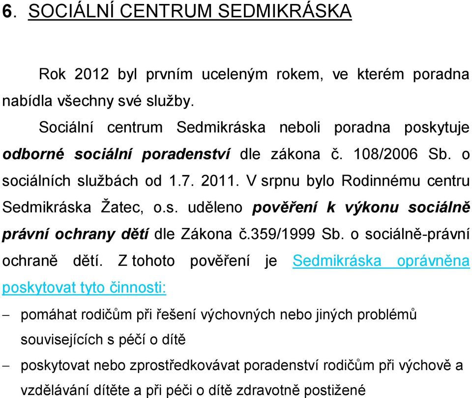 V srpnu bylo Rodinnému centru Sedmikráska Žatec, o.s. uděleno pověření k výkonu sociálně právní ochrany dětí dle Zákona č.359/1999 Sb. o sociálně-právní ochraně dětí.