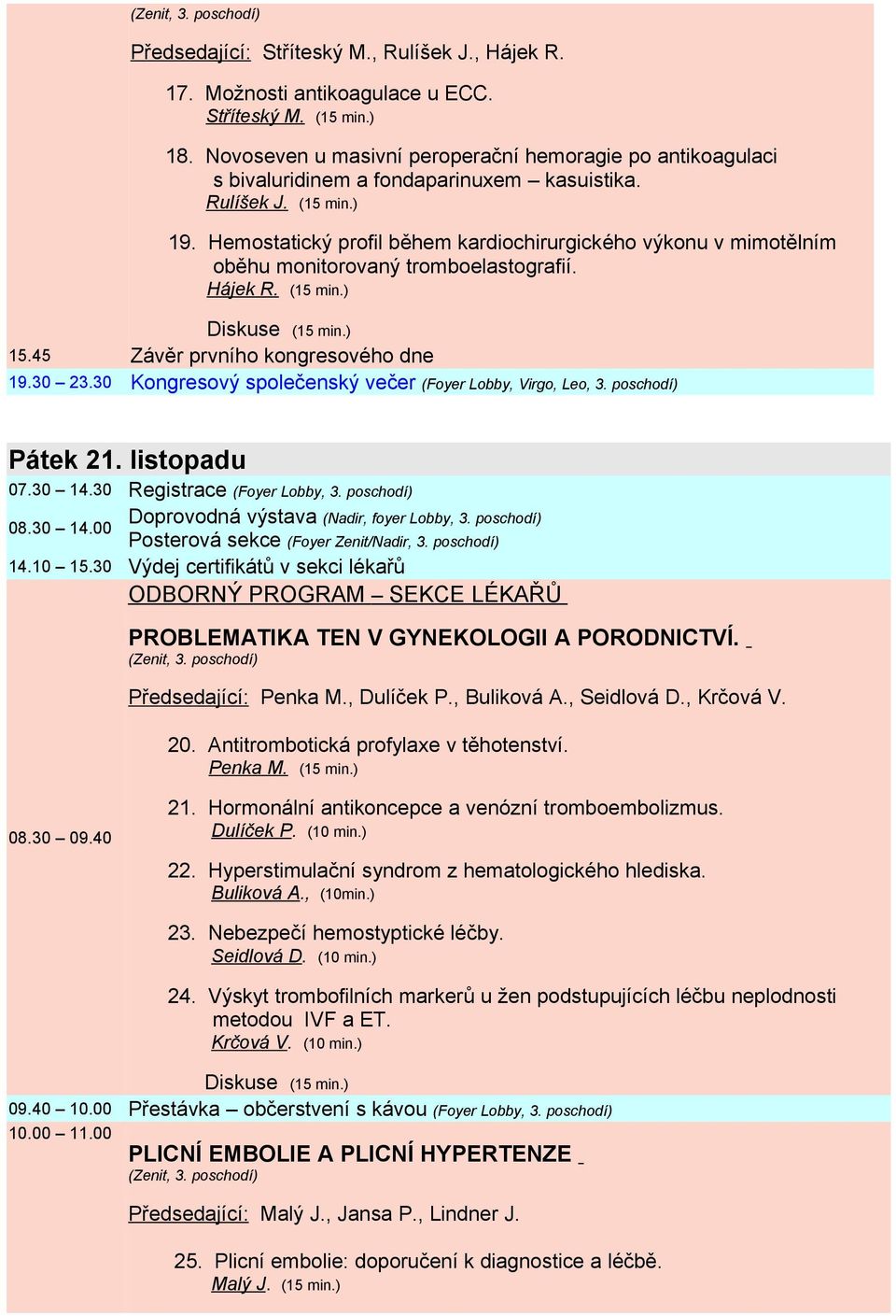 Hemostatický profil během kardiochirurgického výkonu v mimotělním oběhu monitorovaný tromboelastografií. Hájek R. (15 min.) 15.45 Závěr prvního kongresového dne 19.30 23.