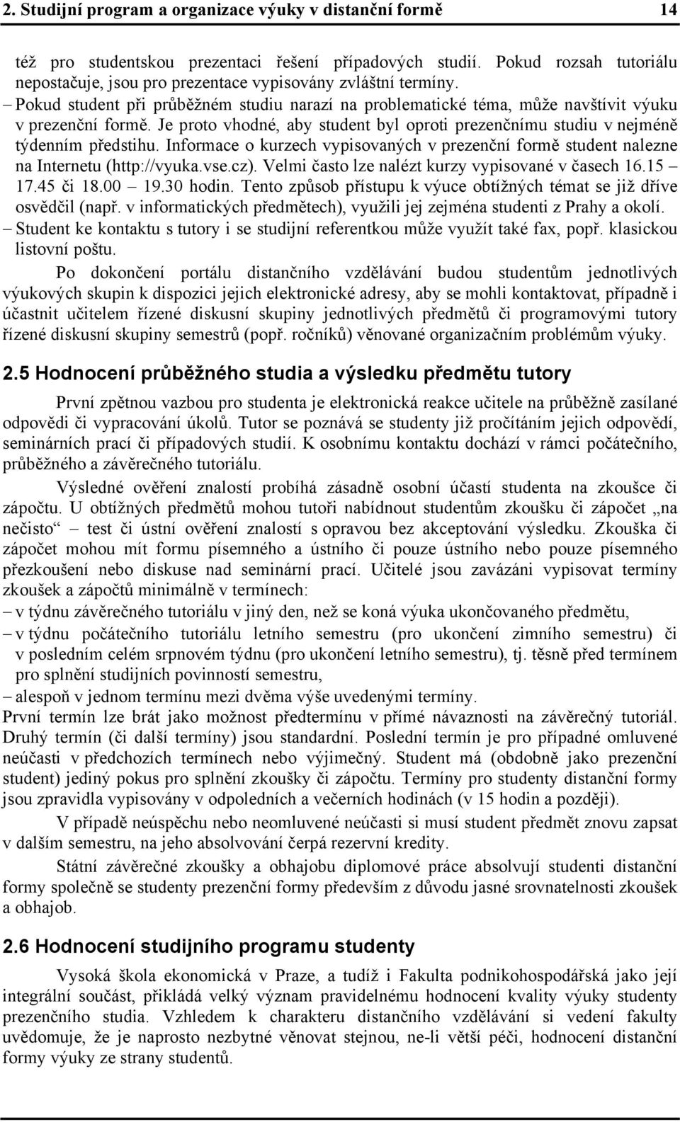 Je proto vhodné, aby student byl oproti prezenčnímu studiu v nejméně týdenním předstihu. Informace o kurzech vypisovaných v prezenční formě student nalezne na Internetu (http://vyuka.vse.cz).